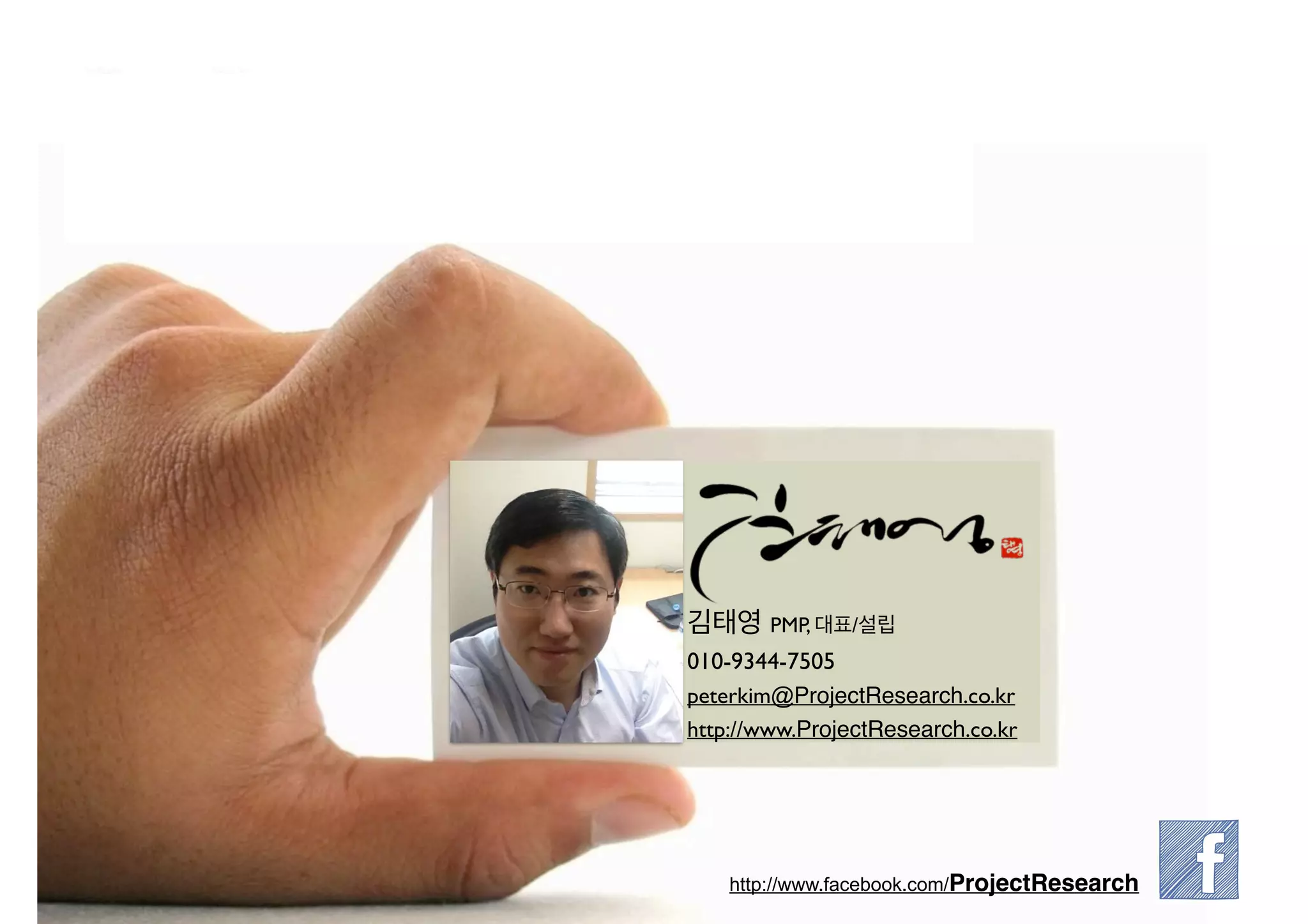 김태영 PMP, 대표/설립
010-9344-7505
peterkim@ProjectResearch.co.kr
http://www.ProjectResearch.co.kr
http://www.facebook.com/ProjectResearch
 