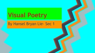 Visual Poetry
By Hansel Bryan Lie- Sec 1
 