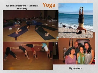 108 Sun Salutations – 2011 New
          Years Day
                                 Yoga




                                        My mentors
 