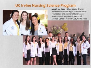 UC Irvine Nursing Science Program
                   March for Hope – Champagne Brunch
                   and Fundraiser--- Orange Coast Memorial
                   Foundation and Memorial Care Cancer
                   Institute at Orange Coast Memorial
                   Medical Center – Center Club, Costa Mesa
 