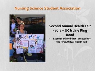 Nursing Science Student Association



                  Second Annual Health Fair
                    - 2012 – UC Irvine Ring
                             Road
                  • Exercise tri-fold that I created for
                      the First Annual Health Fair
 