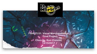 FSH675 01: Visual Merchandising-
Final Project
Chun-Yu, Kuo (Connie)
12/15/2017
 