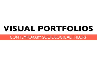 VISUAL PORTFOLIOS
 CONTEMPORARY SOCIOLOGICAL THEORY
 