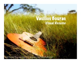 Vasilios Bouras
                                                                      Visual Resume
                                    Vasilios Bouras
                                            Visual Resume




Image-­‐Elisabeth	
  D'Orcy:	
  h6p://www.ﬂickr.com/photos/57917705@N00/88699234/	
  
 