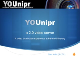 YO Unipr a 2.0 video server A video distribution experience at Parma University Sara Valla (S.I.T.I.) 