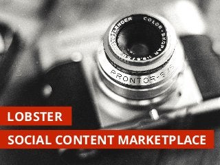 LOBSTER 
SOCIAL CONTENT MARKETPLACE 
 
