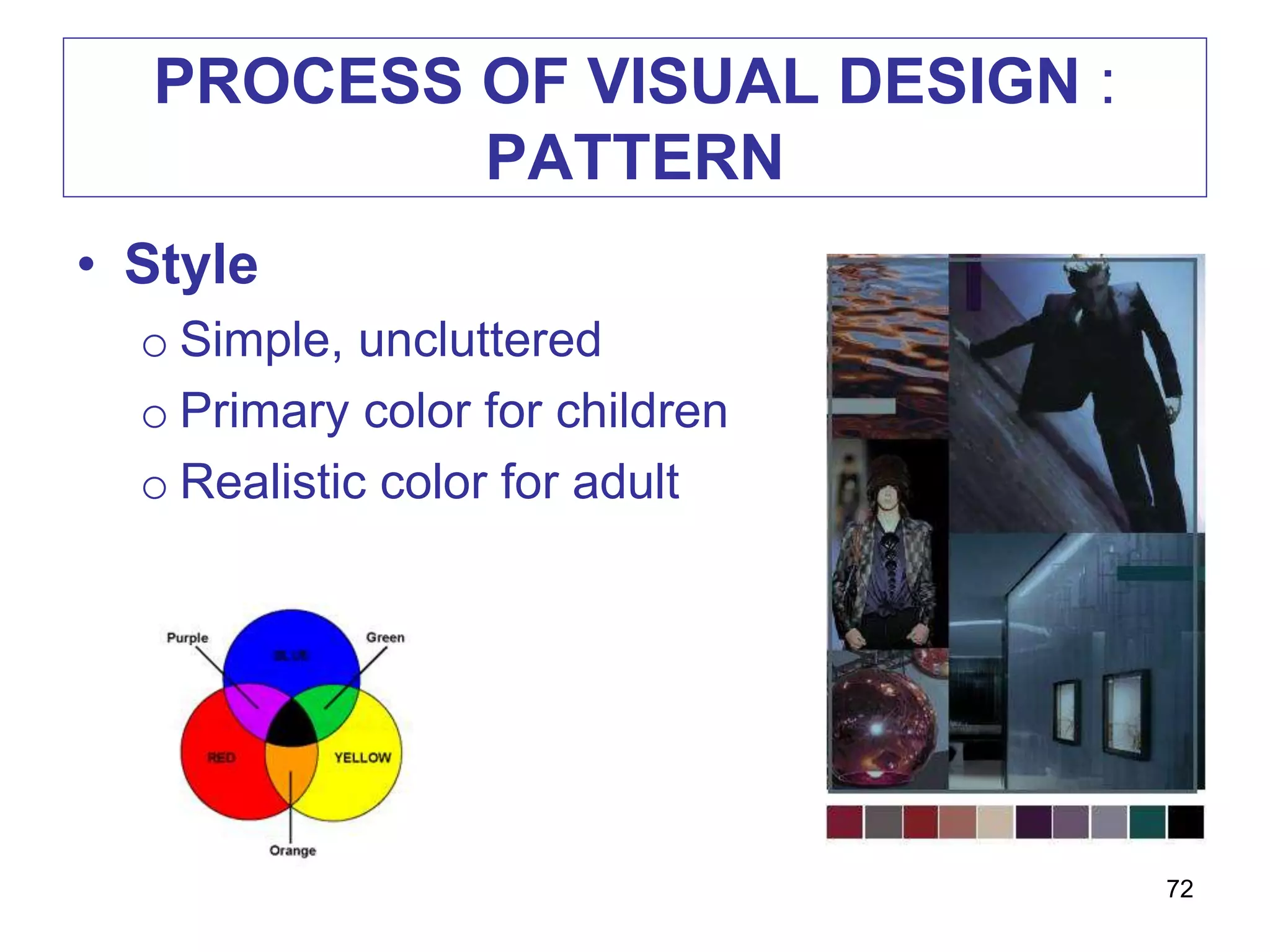 PROCESS OF VISUAL DESIGN :
PATTERN
• Style
o Simple, uncluttered
o Primary color for children
o Realistic color for adult
72
 