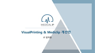 VisualPrinting & Mediclip 개선안
IT 임익환
 