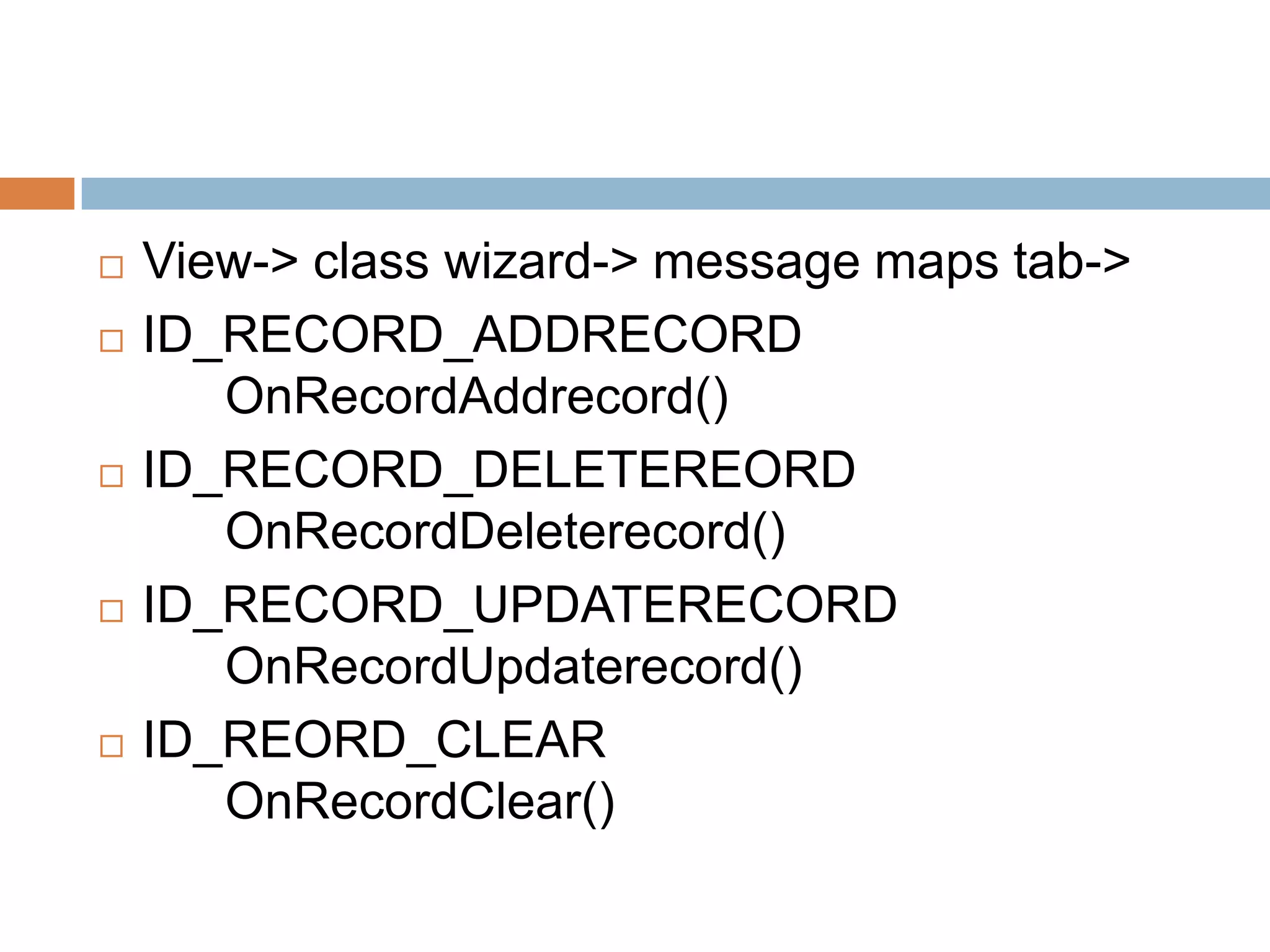  View-> class wizard-> message maps tab->  ID_RECORD_ADDRECORD OnRecordAddrecord()  ID_RECORD_DELETEREORD OnRecordDeleterecord()  ID_RECORD_UPDATERECORD OnRecordUpdaterecord()  ID_REORD_CLEAR OnRecordClear() 