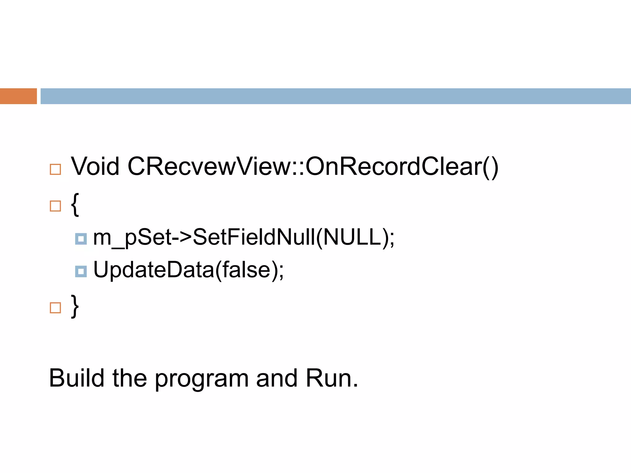  Void CRecvewView::OnRecordClear()  {  m_pSet->SetFieldNull(NULL);  UpdateData(false);  } Build the program and Run. 