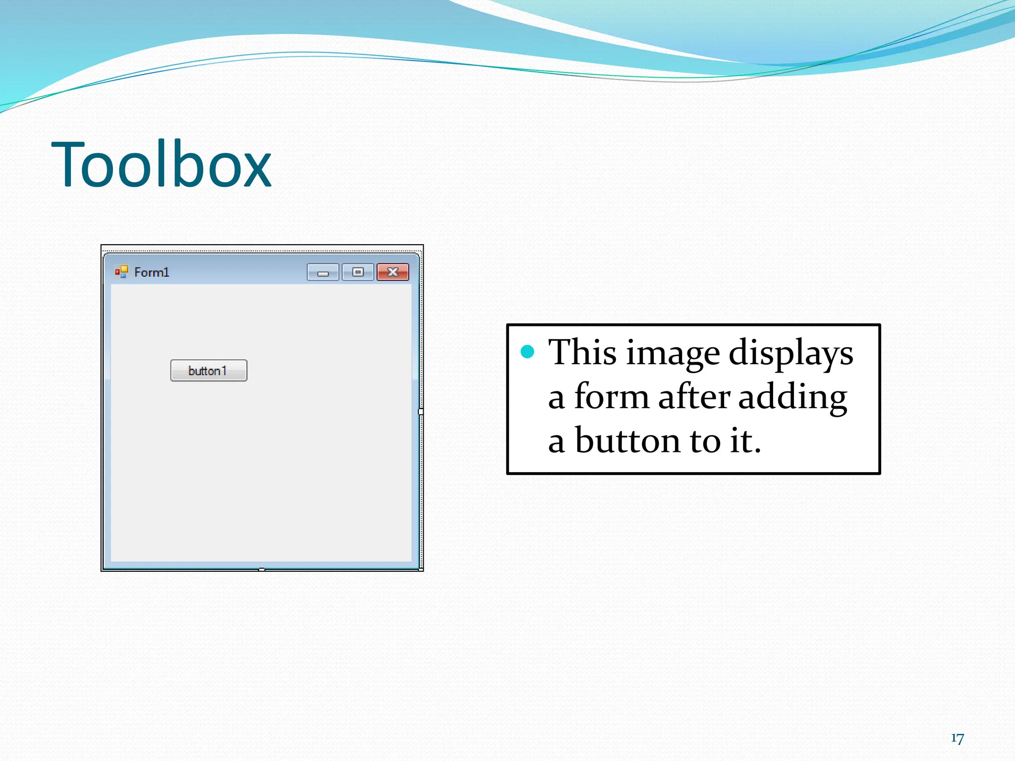 Toolbox
 This image displays
a form after adding
a button to it.
17
 