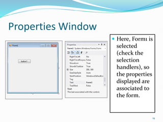 Properties Window
 Here, Form1 is
selected
(check the
selection
handlers), so
the properties
displayed are
associated to
the form.
19
 