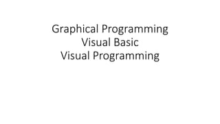 Graphical Programming
Visual Basic
Visual Programming
 