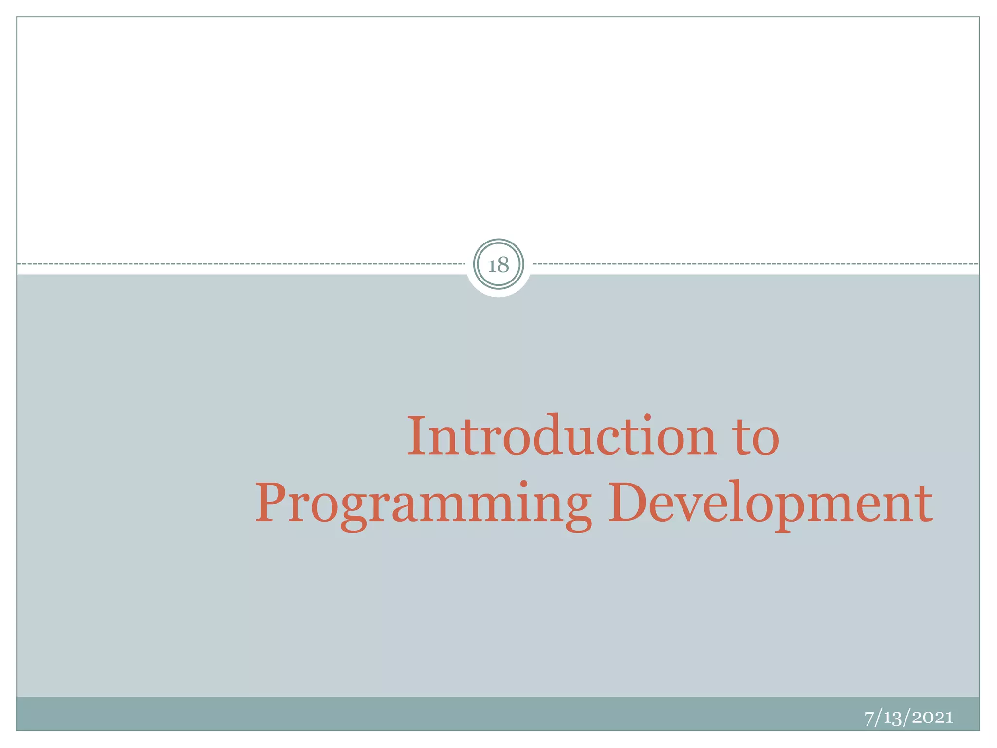 Introduction to
Programming Development
7/13/2021
18
 