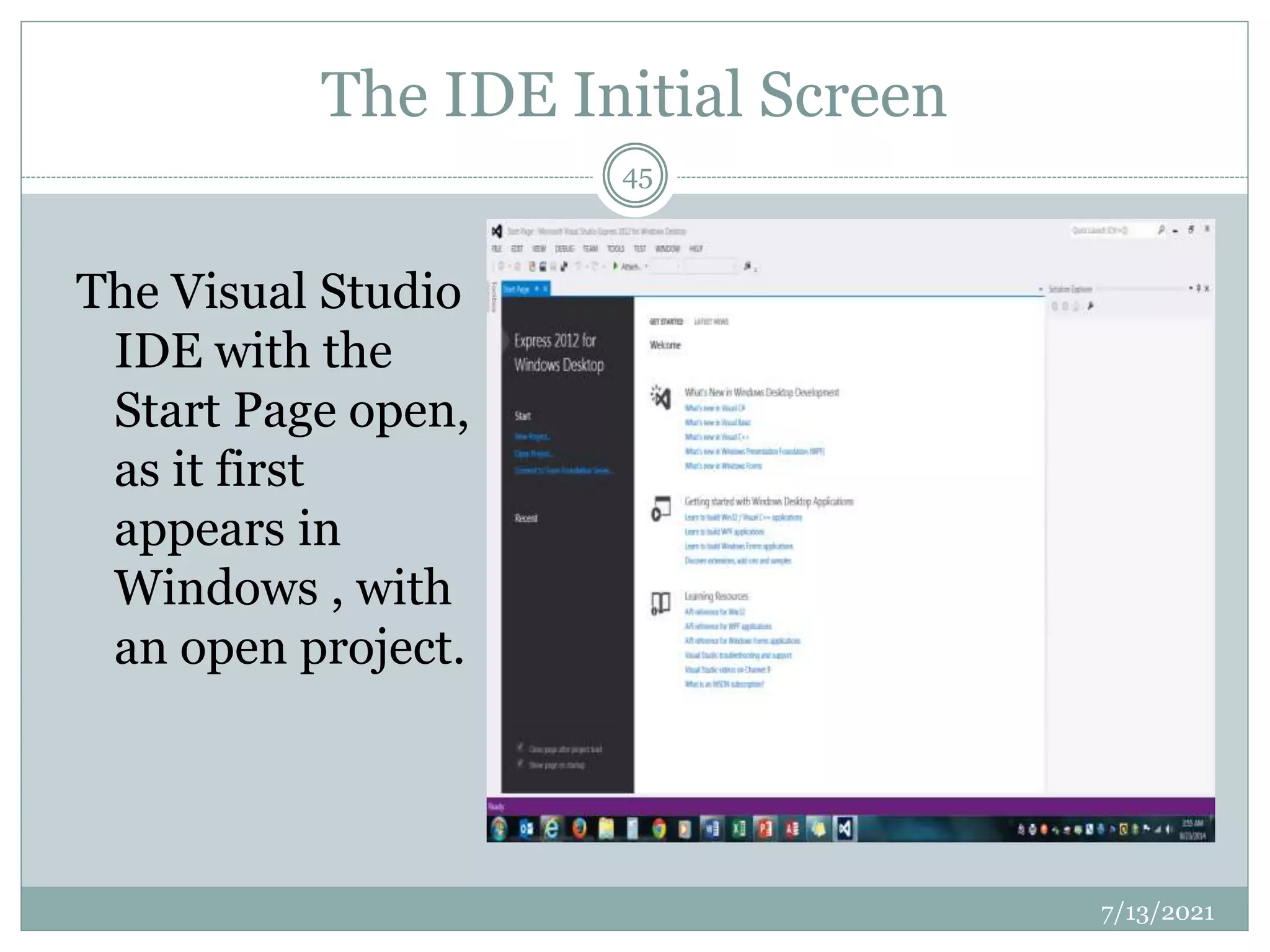 The IDE Initial Screen
The Visual Studio
IDE with the
Start Page open,
as it first
appears in
Windows , with
an open project.
7/13/2021
45
 