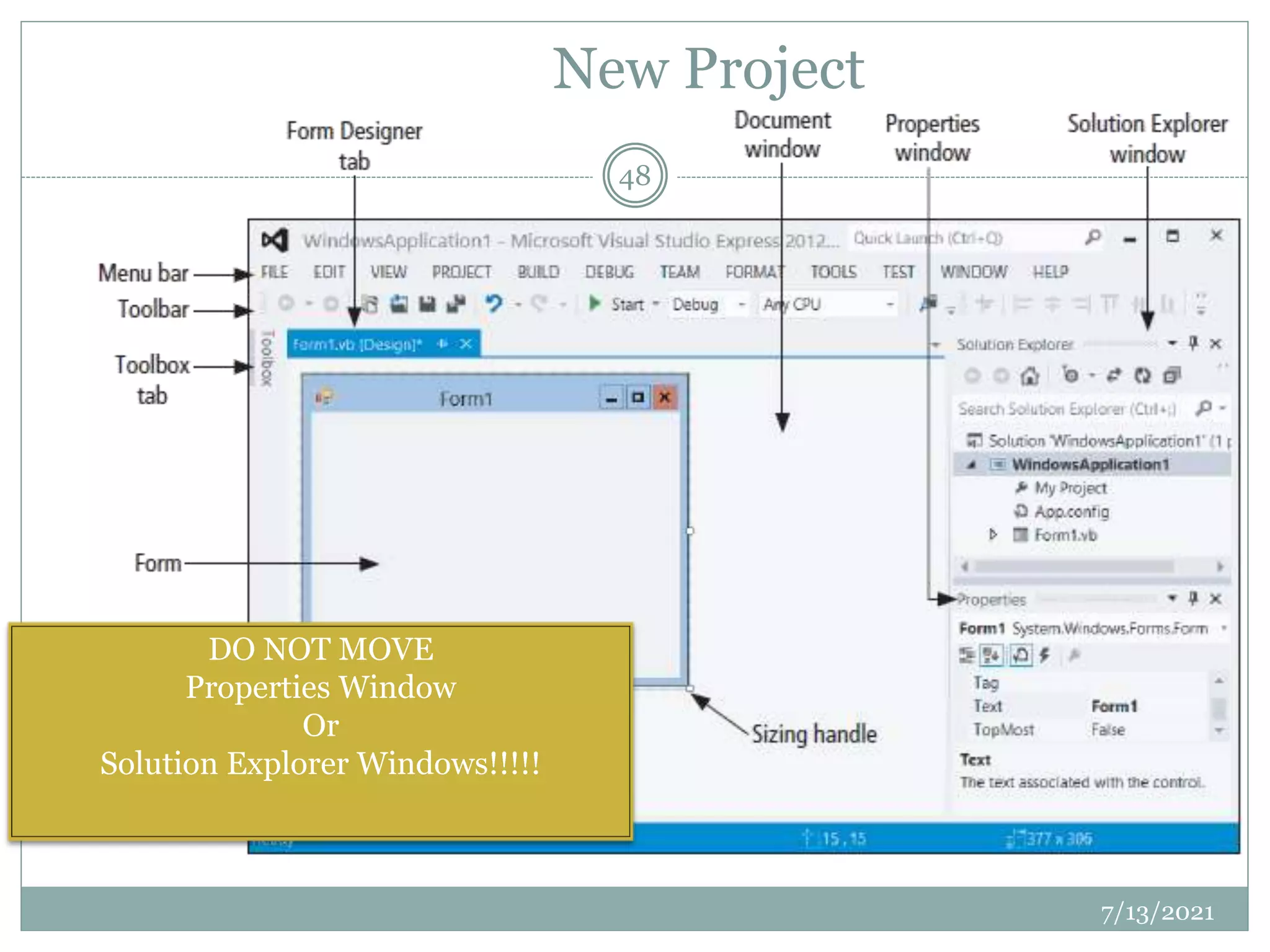 New Project
7/13/2021
48
DO NOT MOVE
Properties Window
Or
Solution Explorer Windows!!!!!
 