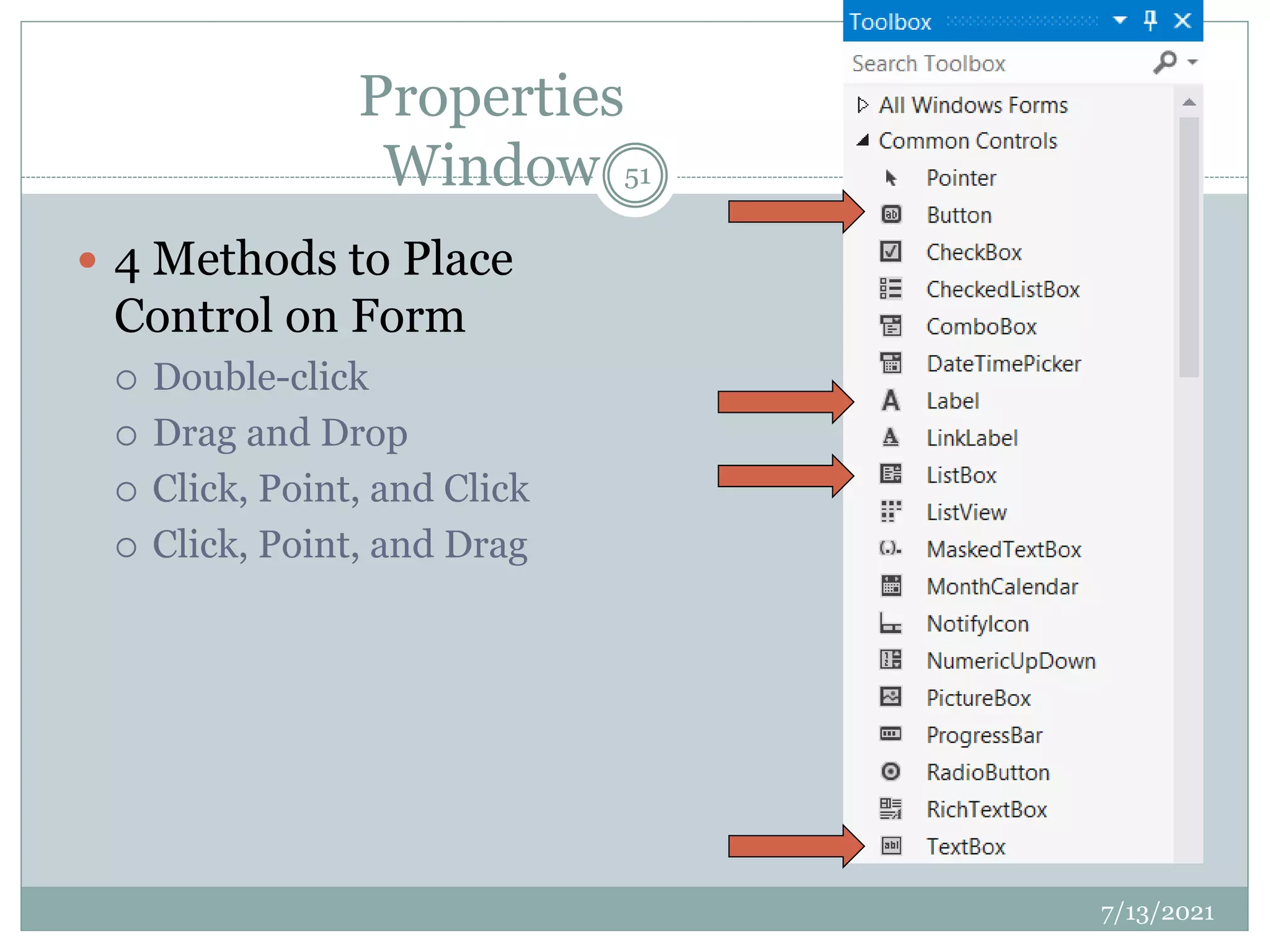 Properties
Window
 4 Methods to Place
Control on Form
 Double-click
 Drag and Drop
 Click, Point, and Click
 Click, Point, and Drag
7/13/2021
51
 