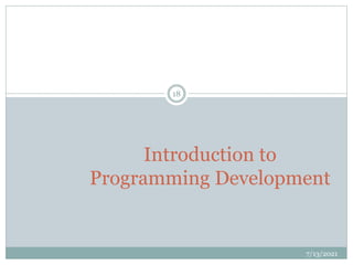 Introduction to
Programming Development
7/13/2021
18
 