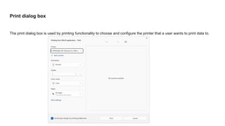 Print dialog box
The print dialog box is used by printing functionality to choose and configure the printer that a user wants to print data to.
 