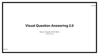 Visual Question Answering 2.0
Masao Taketani(竹谷 昌夫)
2019-1-23
 