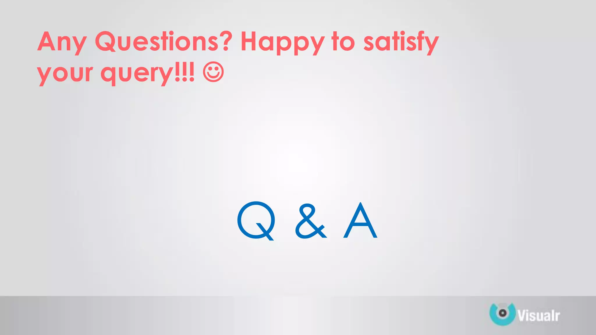 Q & A
Any Questions? Happy to satisfy
your query!!! 
 
