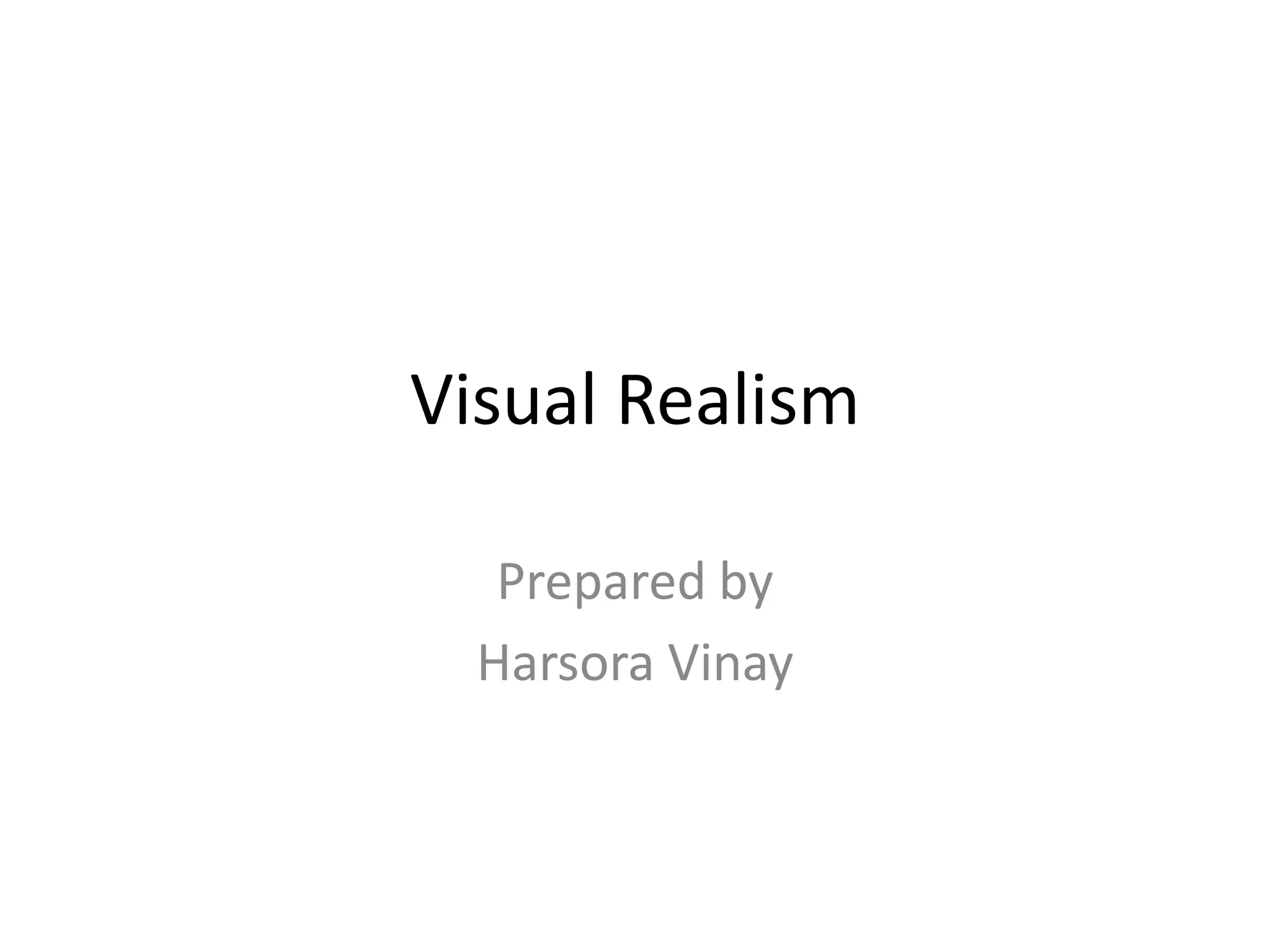 Visual Realism
Prepared by
Harsora Vinay
 