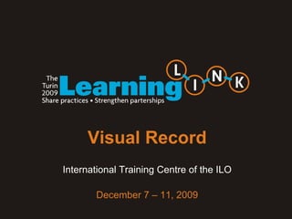 Visual Record
International Training Centre of the ILO

       December 7 – 11, 2009
 