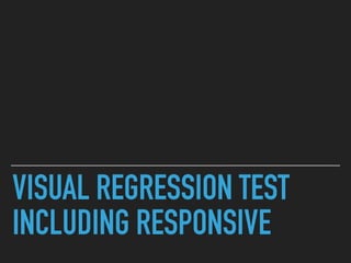 VISUAL REGRESSION TEST
INCLUDING RESPONSIVE
 