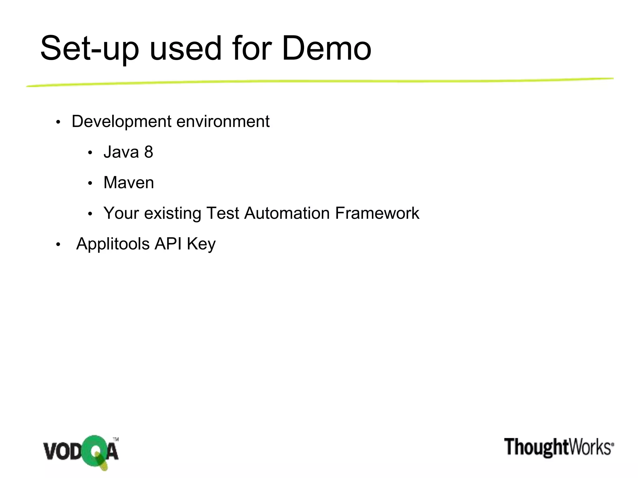 Set-up used for Demo
• Development environment
• Java 8
• Maven
• Your existing Test Automation Framework
• Applitools API Key
 