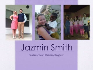 Jazmin Smith
  Student, Tutor, Christian, Daughter
 