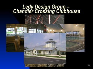 Ledy Design Group –
Chandler Crossing Clubhouse




                              11
 