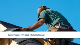 Roofers’ Supplies 1997-2003 - Marketing Manager
 
