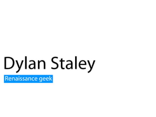Dylan Staley
Renaissance geek
 