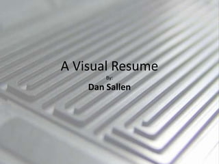A Visual ResumeBy:Dan Sallen 