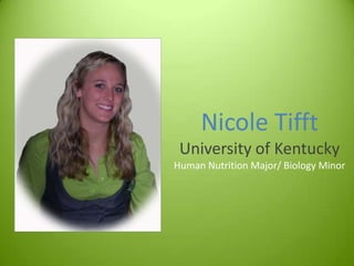 Nicole TifftUniversity of KentuckyHuman Nutrition Major/ Biology Minor 