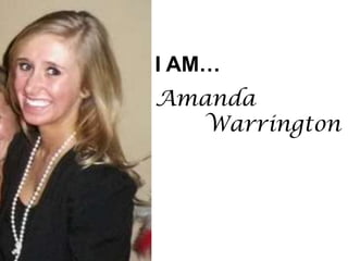 I AM… Amanda             Warrington 