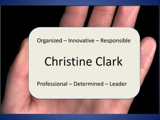 Organized – Innovative – Responsible Christine Clark Professional – Determined – Leader  