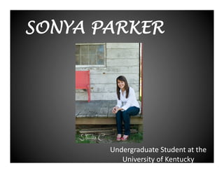 SONYA PARKER




       Undergraduate	
  Student	
  at	
  the	
  
          University	
  of	
  Kentucky	
  
 