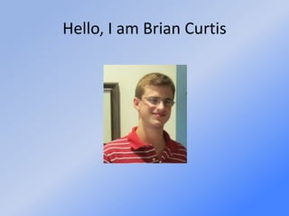 Hello, I am Brian Curtis
 