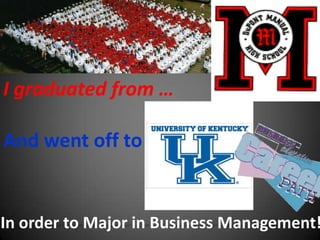 I graduated from …

And went off to …


In order to Major in Business Management!
 