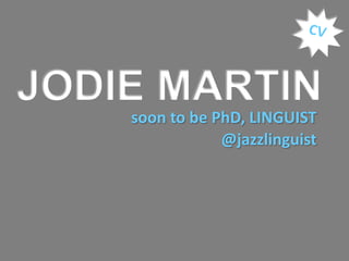 JODIE MARTIN
    soon to be PhD, LINGUIST
             @jodie__martin
 
