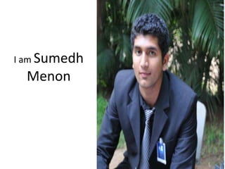 I am Sumedh
  Menon
 