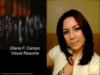 Diana F. Campo
                 Visual Resume



http://www.flickr.com/photos/allthatimprobableblue/5426123400/
 