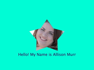 Photo by: Allison Murr




Hello! My Name is Allison Murr
 
