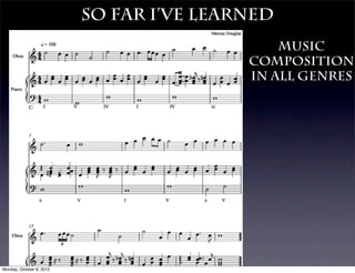So far I’ve learned
                                              Music
                                          composition
                                          in all genres




Monday, October 8, 2012
 