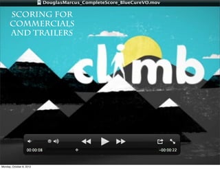 Scoring for
      Commercials
      and Trailers




Monday, October 8, 2012
 