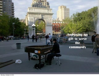 And using my
                           gift to serve
                                 the
                           community




Monday, October 8, 2012
 