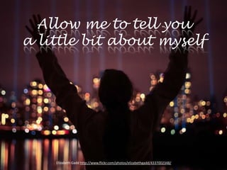 Allow me to tell you
a little bit about myself




    Elizabeth Gadd http://www.flickr.com/photos/elizabethgadd/4337002348/
 