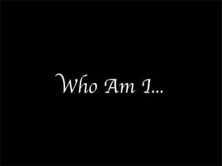Who Am I...
 