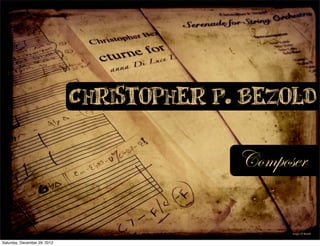 Christopher P. Bezold

                                            Composer

                                                  Image: CP Bezold


Saturday, December 29, 2012
 